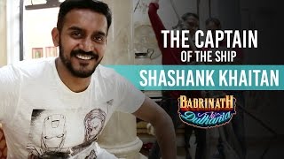 The captain of the ship - Shashank Khaitan | Badrinath Ki Dulhania | Varun Dhawan | Alia Bhatt