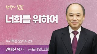 너희를 위하여 (누가복음 22:14-23) | 권태진 목사 | 군포제일교회 | 생명의 말씀