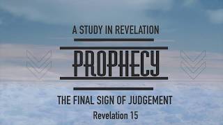 The Final Sign Of Judgement I Revelation 15:1-8 | Sunday Evening August 6, 2017