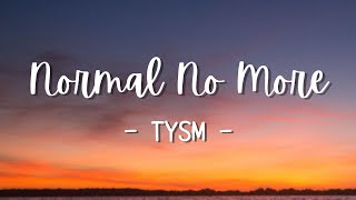 TYSM - Normal No More (Lyrics)