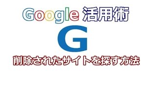 Google 削除されたサイトを探す方法