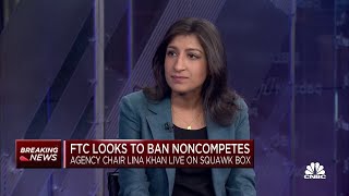 FTC Chair Lina Khan on noncompete ban: Workers are losing $300 billion a year from noncompetes