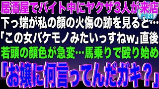 【スカッと】居酒屋でバイト中にヤクザ3人が来店。下っ端が私の顔の火傷の跡を見ると…「この女バケモノみたいっすねw」直後、若頭の顔色が急変…馬乗りで殴り始め「お嬢に何言ってんだガキ？」【感動】