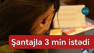 Gəncədə BİABIRÇILIQ: Qadını şəkilləri ilə şantaj edəcəyini deyib, 3 min istədi