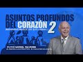 ASUNTOS PROFUNDOS DEL CORAZON - PARTE 2 | Pastor Samuel Valverde