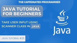 Java Tutorial for Beginners: Take User Input using Scanner Class in Java
