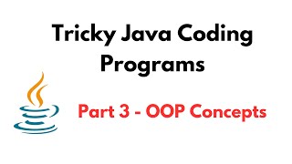 Tricky Java Coding Programs | Part 3 - OOP Concepts | Tricky Java Programming/Coding Questions