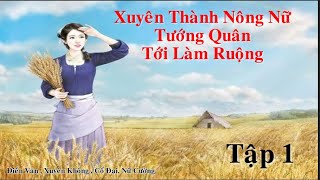 Tập 1: Xuyên Thành Nông Nữ Tướng Quân Tới Làm Ruộng - Điền Văn, Xuyên Không, Cổ Đại, Nữ Cường