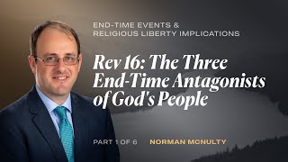 Revelation 16: The Three End-Time Antagonists of God's People | Part 1 of 6 | Norman McNulty