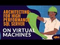 Architecting for High Performance SQL Server on Virtual Machines