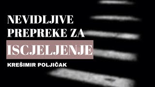 NEVIDLJIVE PREPREKE ZA ISCJELJENJE - KREŠIMIR POLJIČAK