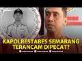 🔴Kapolrestabes SEMARANG TERANCAM DIPECAT? Cuekin Telepon Anggota DPR RI