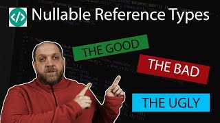 Nullable Reference Types - The Good, The Bad, The Ugly