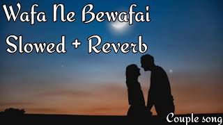 Wafa Ne Bewafai [Slowed+Reverb] - Arijit Singh | Neeti Mohan |Couple song