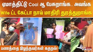 ஏமாத்திட்டு Cool ஆ பேசுறாங்க - அவங்க Wife ட்ட கேட்டா நாய் மாதிரி துரத்துறாங்க - பணத்தை இழந்தவர்கள்!