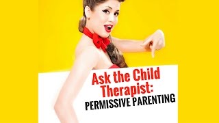 Is Permissive Parenting Bad? Spoiler Alert...(yes)