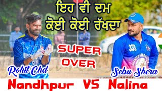 Super Over | NANDHPUR ( Rohit Chandigarh ) VS Nalina ( Sebu Shera ) | Punjab Sports 2022