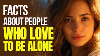 10 Fascinating Traits of People Who Love to Be Alone