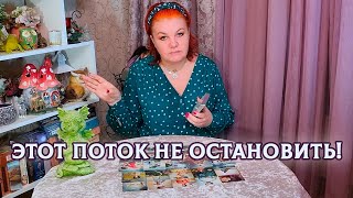 ЭТОТ ПОТОК НЕ ОСТАНОВИТЬ! ЧТО СКАЖУТ КАРТЫ?