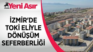 İzmir'de TOKİ eliyle dönüşüm seferberliği...