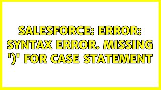 Salesforce: Error: Syntax error. Missing ')' for CASE Statement (2 Solutions!!)