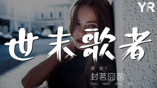 世末歌者 - 封茗囧菌『我仍然在無人問津的陰雨黴溼之地』【動態歌詞Lyrics】