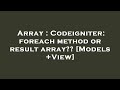 Array : Codeigniter: foreach method or result array?? [Models +View]