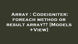 Array : Codeigniter: foreach method or result array?? [Models +View]