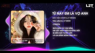 TỪ NAY EM LÀ VỢ ANH REMIX - KHẢ HIỆP | COVER: BẢO VÂN - L2T REMIX