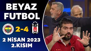 Beyaz Futbol 2 Nisan 2023 2.Kısım / Fenerbahçe 2-4 Beşiktaş