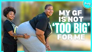 My 6ft, 350lb Girlfriend Is Not 'Too Big' For Me | LOVE DON'T JUDGE