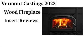 HvacRepairGuy 2023 Vermont Castings Brand Wood Fireplace Insert Reviews