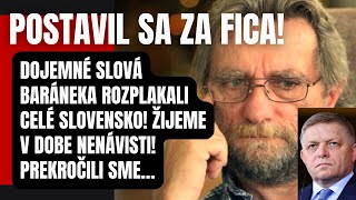 Postavil sa za Fica! Dojemné slová Baráneka rozplakali celé Slovensko! Žijeme v dobe…