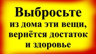 Выбросьте из дома эти вещи, вернется достаток и здоровье