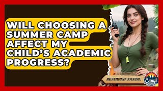 Will Choosing a Summer Camp Affect My Child’s Academic Progress? | American Camp Experience News