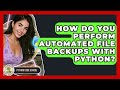 How Do You Perform Automated File Backups With Python? - Python Code School