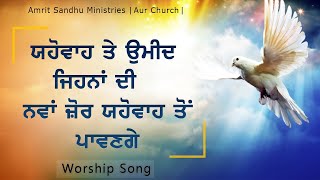 ਯਹੋਵਾਹ ਤੇ ਉਮੀਦ ਜਿਹਨਾਂ ਦੀ ਨਵਾਂ ਜ਼ੋਰ ਯਹੋਵਾਹ ਤੋਂ ਪਾਵਣਗੇ | WORSHIP SONG IN AMRIT SANDHU MINISTRIES