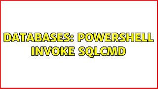 Databases: Powershell invoke sqlcmd (2 Solutions!!)