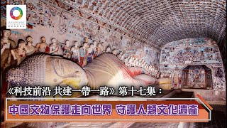 【《科技前沿 共建一帶一路》EP17】【中國文物保護走向世界 守護人類文化遺產】