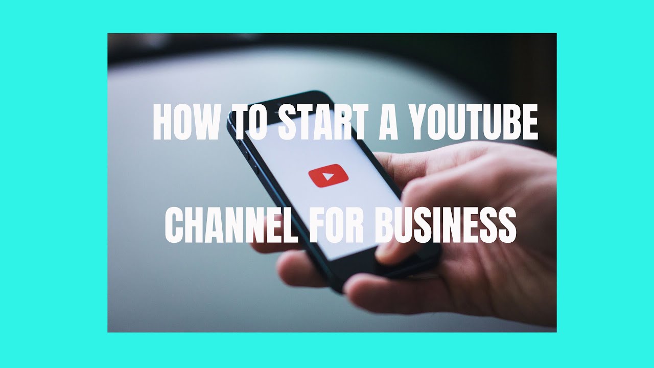 How To Start A Youtube Channel For Your Business. - YouTube