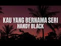 Handy Black- Kau Yang Bernama Seri (Official Lyric Video)