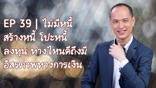 EP 39 | ไม่เป็นหนี้ สร้างหนี้ โปะหนี้ หรือ ลงทุน เลือกทางไหนดี