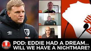 THE EDDIE HOWE POD: EDDIE HAD A DREAM, WILL WE HAVE A NIGHTMARE? | AFC BOURNEMOUTH PODCAST