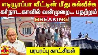 #Breaking|| எடியூரப்பா வீட்டின் மீது கல்வீச்சு.. கர்நாடகாவில் வெடித்த வன்முறை.. பதற்றம்