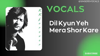 dil kyun ye mera shor kare vocals | kk vocals
