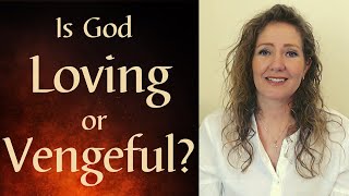 Is God in the Bible Vengeful or Loving?