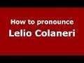 How to pronounce Lelio Colaneri (Italian/Italy)  - PronounceNames.com