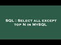 SQL : Select all except top N in MySQL