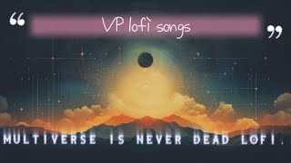Multiverse Is Never Dead #lofimusic  || VP lofi song | For Chill / Relax