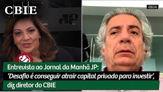 CBIE na Mídia: Entrevista - A reformulação da infraestrutura do país - #jornaldamanha JP